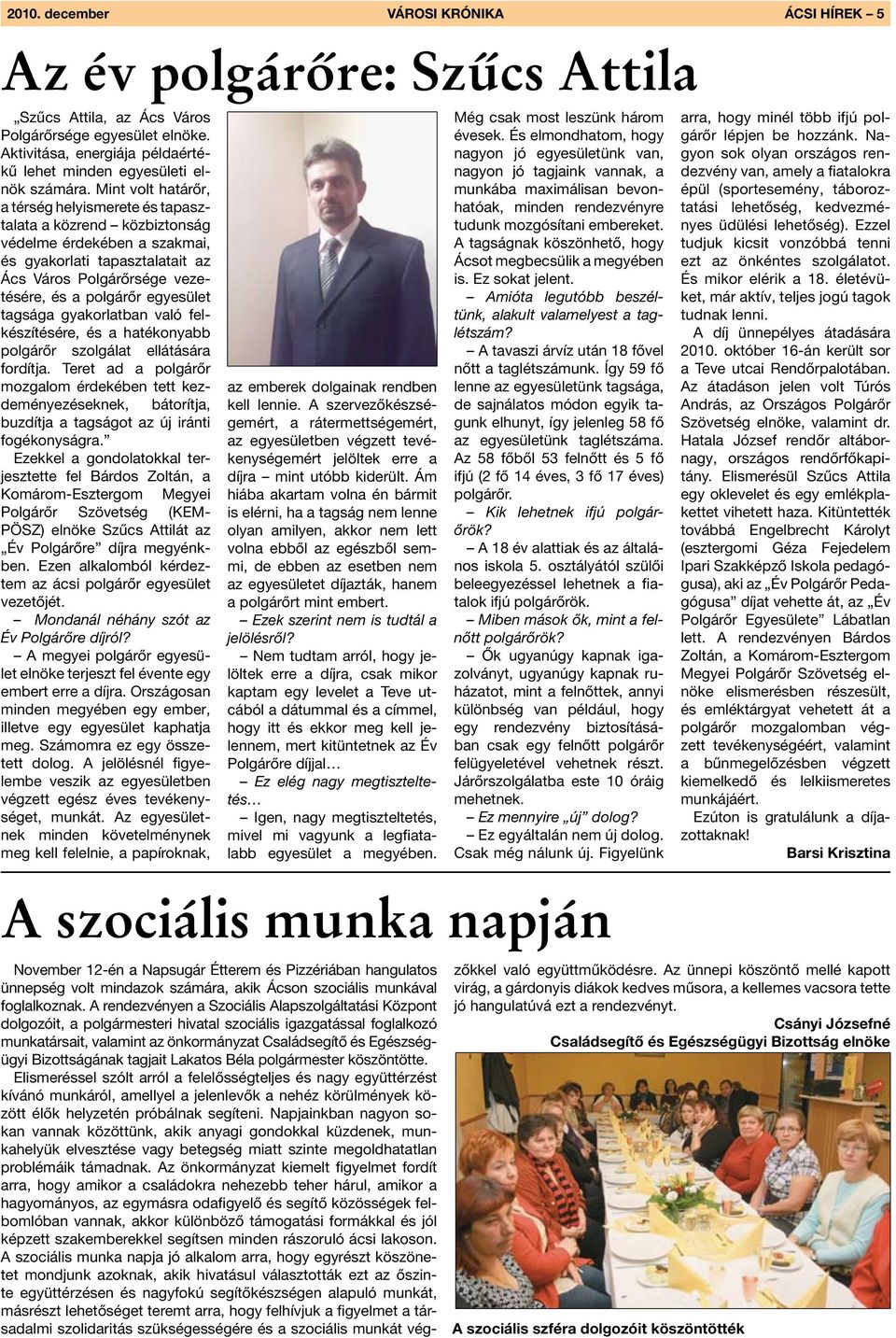 Mint volt határőr, a térség helyismerete és tapasztalata a közrend közbiztonság védelme érdekében a szakmai, és gyakorlati tapasztalatait az Ács Város Polgárőrsége vezetésére, és a polgárőr egyesület