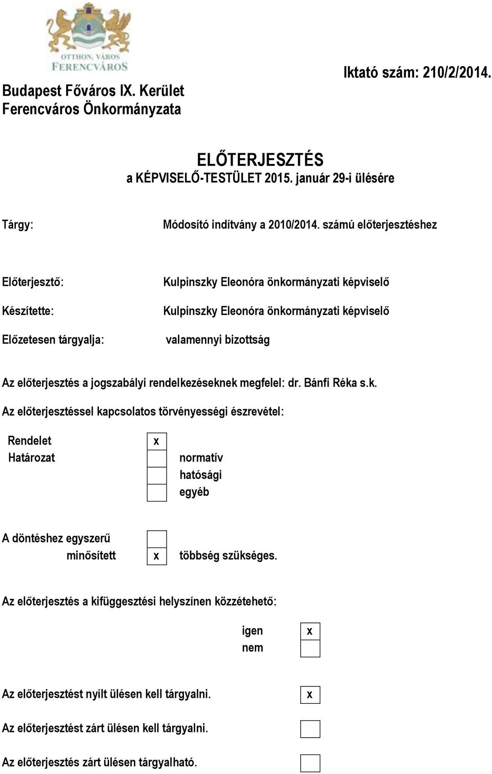 jogszabályi rendelkezéseknek megfelel: dr. Bánfi Réka s.k. Az előterjesztéssel kapcsolatos törvényességi észrevétel: Rendelet Határozat x normatív hatósági egyéb A döntéshez egyszerű minősített x többség szükséges.