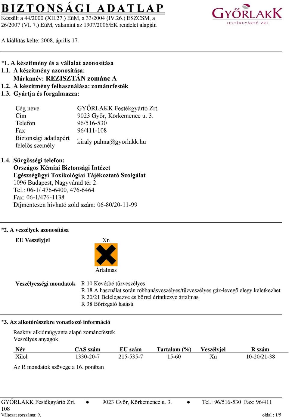 Gyártja és forgalmazza: Cég neve GYŐRLAKK Festékgyártó Zrt. Cím 9023 Győr, Körkemence u. 3. Telefon 96/516-530 Fax 96/41