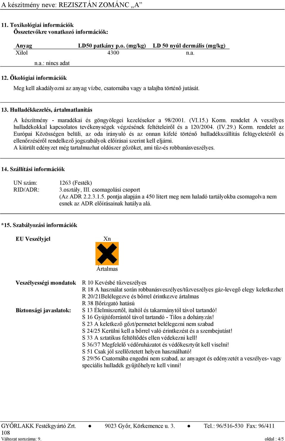 Hulladékkezelés, ártalmatlanítás A készítmény - maradékai és göngyölegei kezelésekor a 98/2001. (VI.15.) Korm.