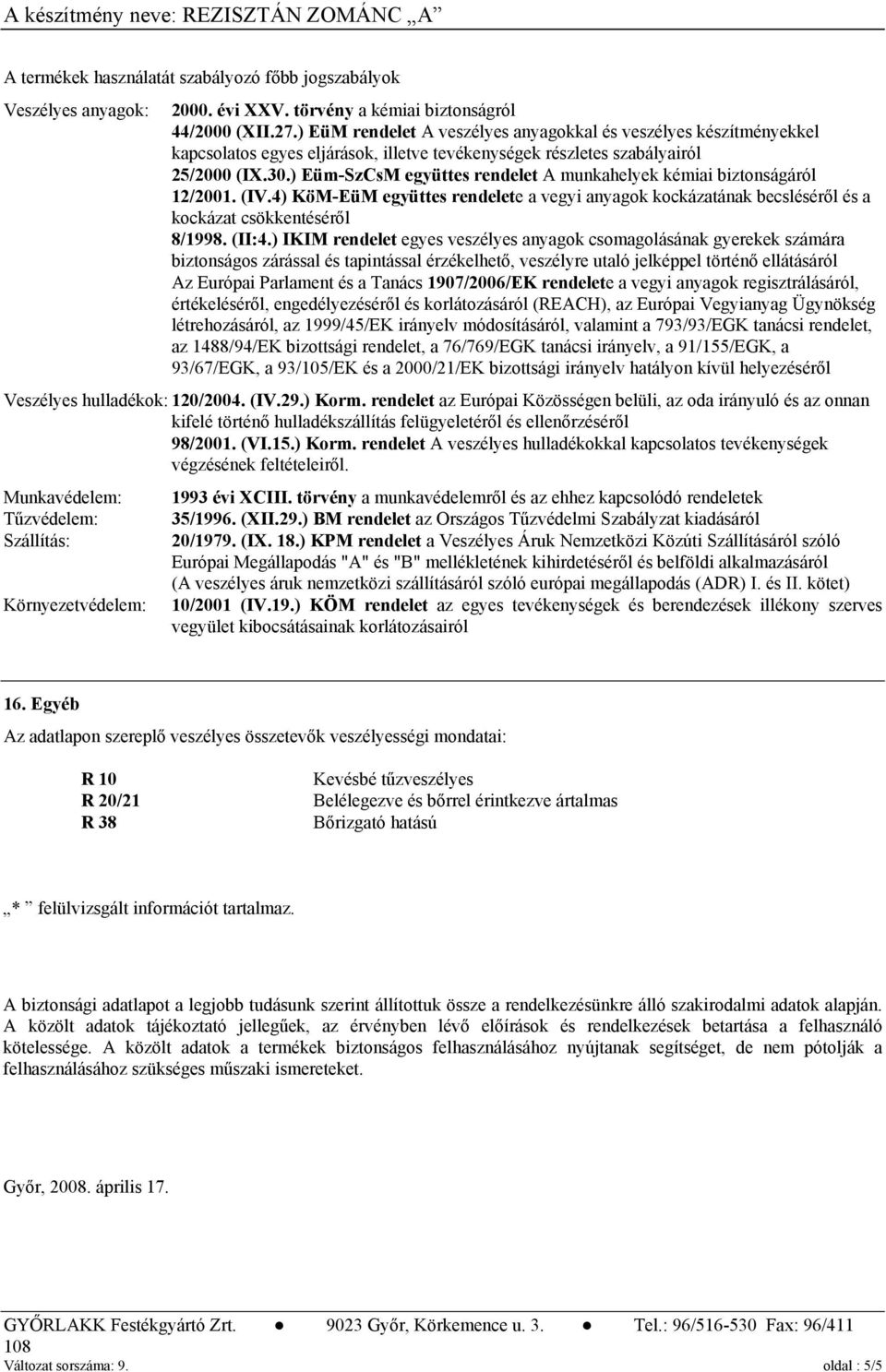 ) Eüm-SzCsM együttes rendelet A munkahelyek kémiai biztonságáról 12/2001. (IV.4) KöM-EüM együttes rendelete a vegyi anyagok kockázatának becsléséről és a kockázat csökkentéséről 8/1998. (II:4.