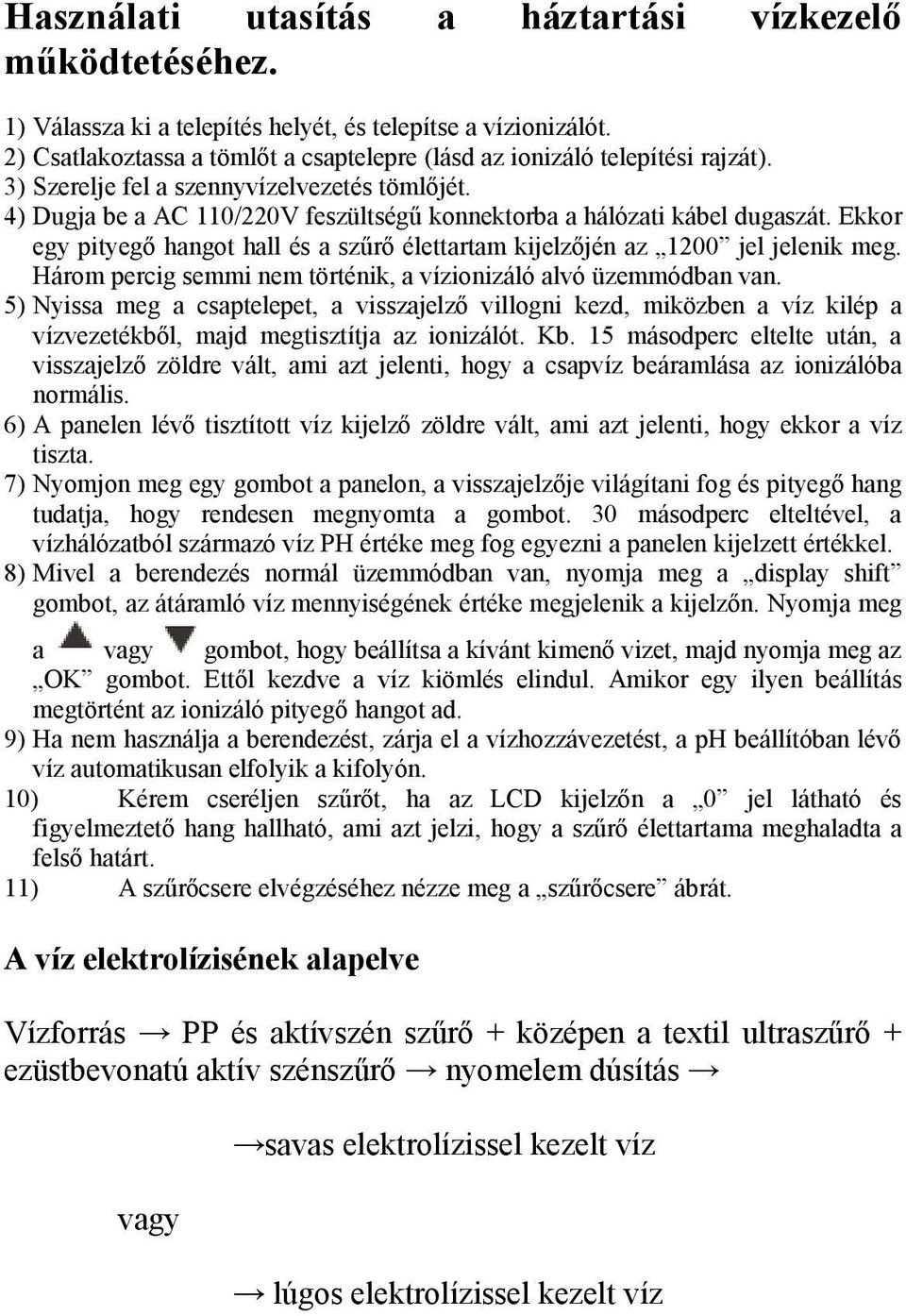 4) Dugja be a AC 110/220V feszültségő konnektorba a hálózati kábel dugaszát. Ekkor egy pityegı hangot hall és a szőrı élettartam kijelzıjén az 1200 jel jelenik meg.