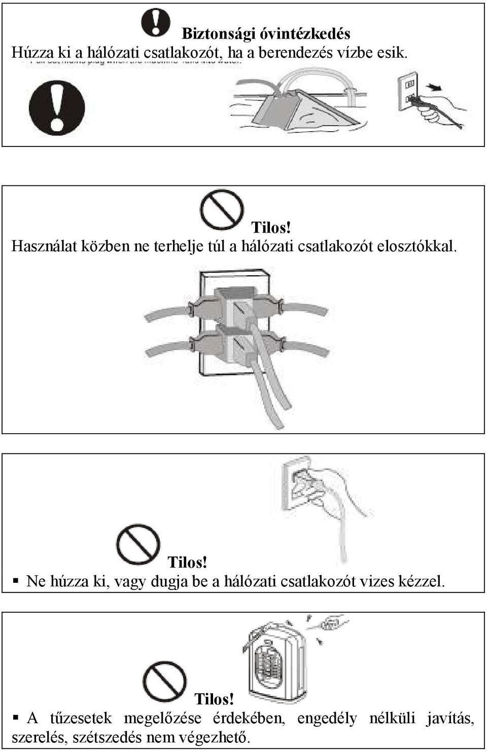 Ne húzza ki, vagy dugja be a hálózati csatlakozót vizes kézzel. Tilos!