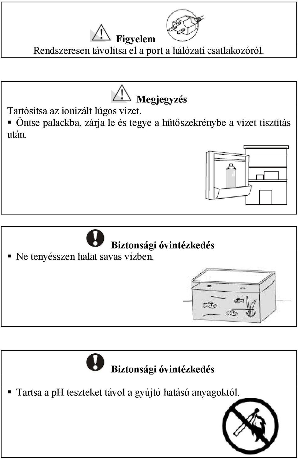 Öntse palackba, zárja le és tegye a hőtıszekrénybe a vizet tisztítás után.