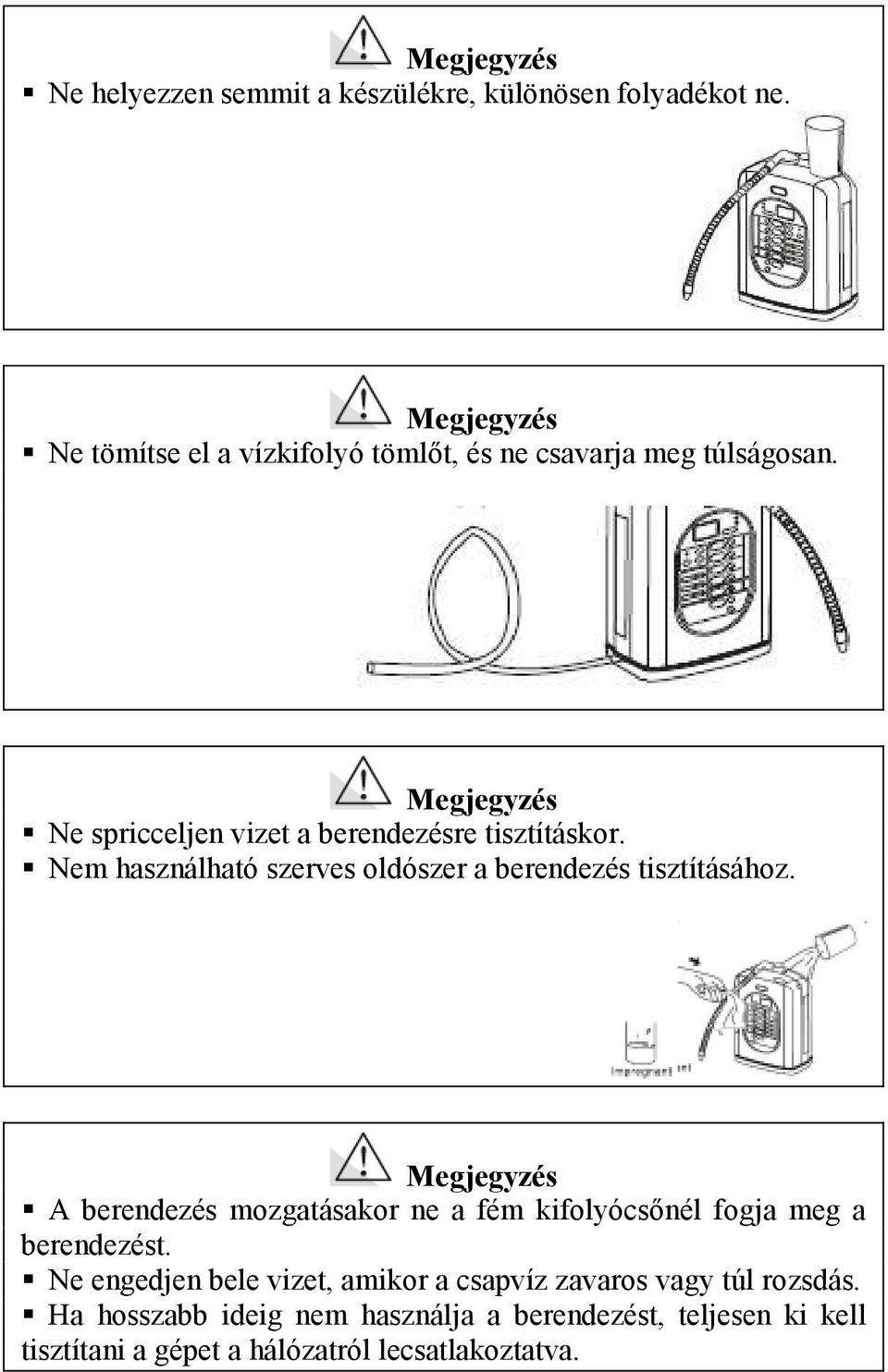 Megjegyzés Ne spricceljen vizet a berendezésre tisztításkor. Nem használható szerves oldószer a berendezés tisztításához.