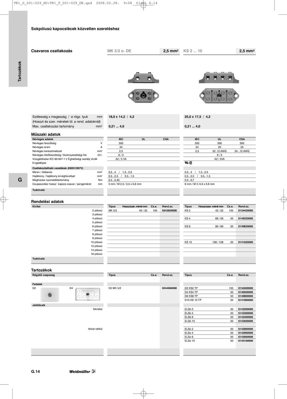 .. 4,0 Műszaki adatok Névleges adatok IEC UL CSA IEC UL CSA Névleges feszültség V 500 500 300 300 Névleges áram A 24 24 20 25 Névleges keresztmetszet mm 2 2,5 2,5 22..12 AW 24.