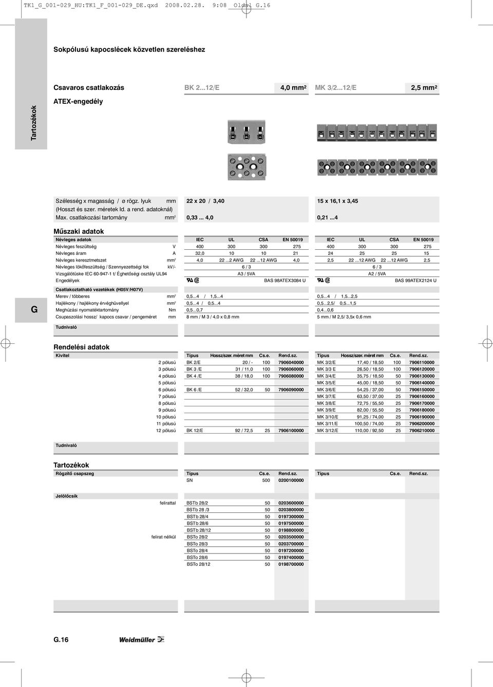 ..4 Műszaki adatok Névleges adatok IEC UL CSA EN 50019 IEC UL CSA EN 50019 Névleges feszültség V 400 300 300 275 400 300 300 275 Névleges áram A 32,0 10 10 21 24 25 25 15 Névleges keresztmetszet mm 2
