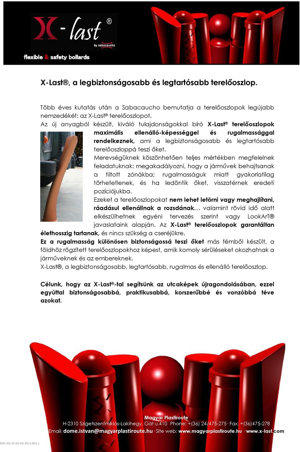 őket. Merevségüknek köszönhetően teljes mértékben megfelelnek feladatuknak: megakadályozni, hogy a járművek behajtsanak a tiltott zónákba; rugalmasságuk miatt gyakorlatilag törhetetlenek, és ha