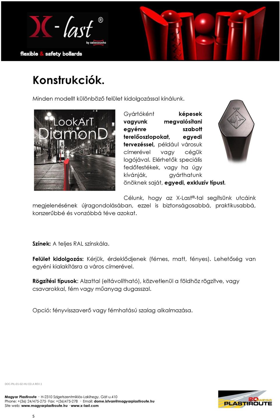 Elérhetők speciális fedőfestékek, vagy ha úgy kívánják, gyárthatunk önöknek saját, egyedi, exkluzív típust.