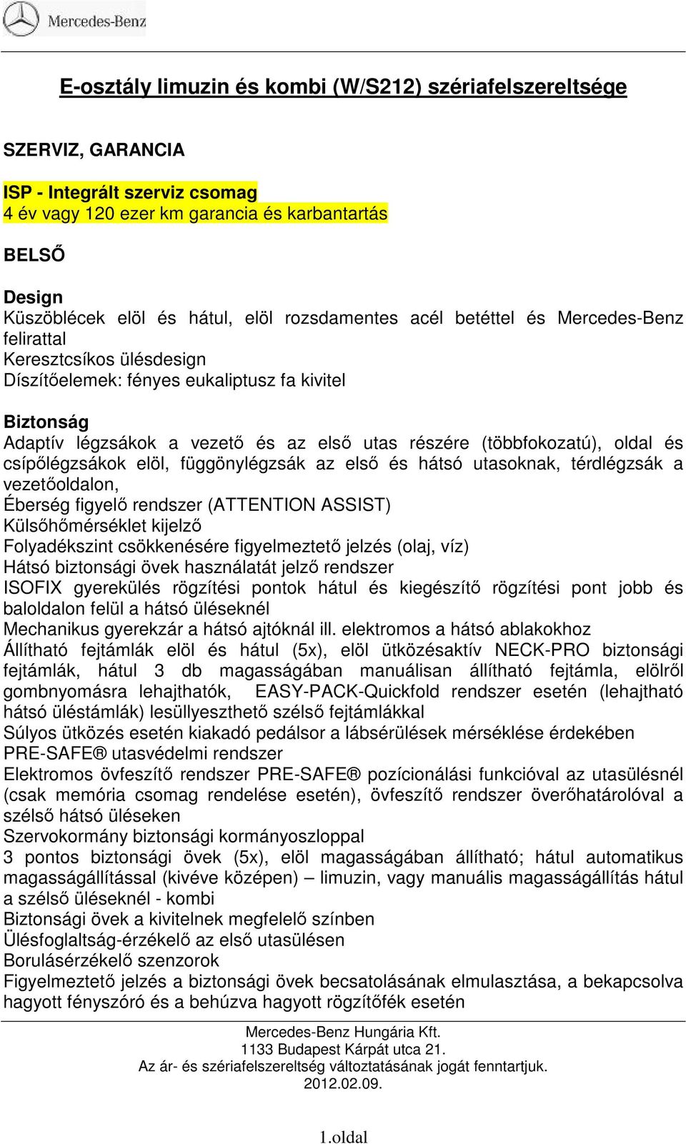 (többfokozatú), oldal és csípőlégzsákok elöl, függönylégzsák az első és hátsó utasoknak, térdlégzsák a vezetőoldalon, Éberség figyelő rendszer (ATTENTION ASSIST) Külsőhőmérséklet kijelző