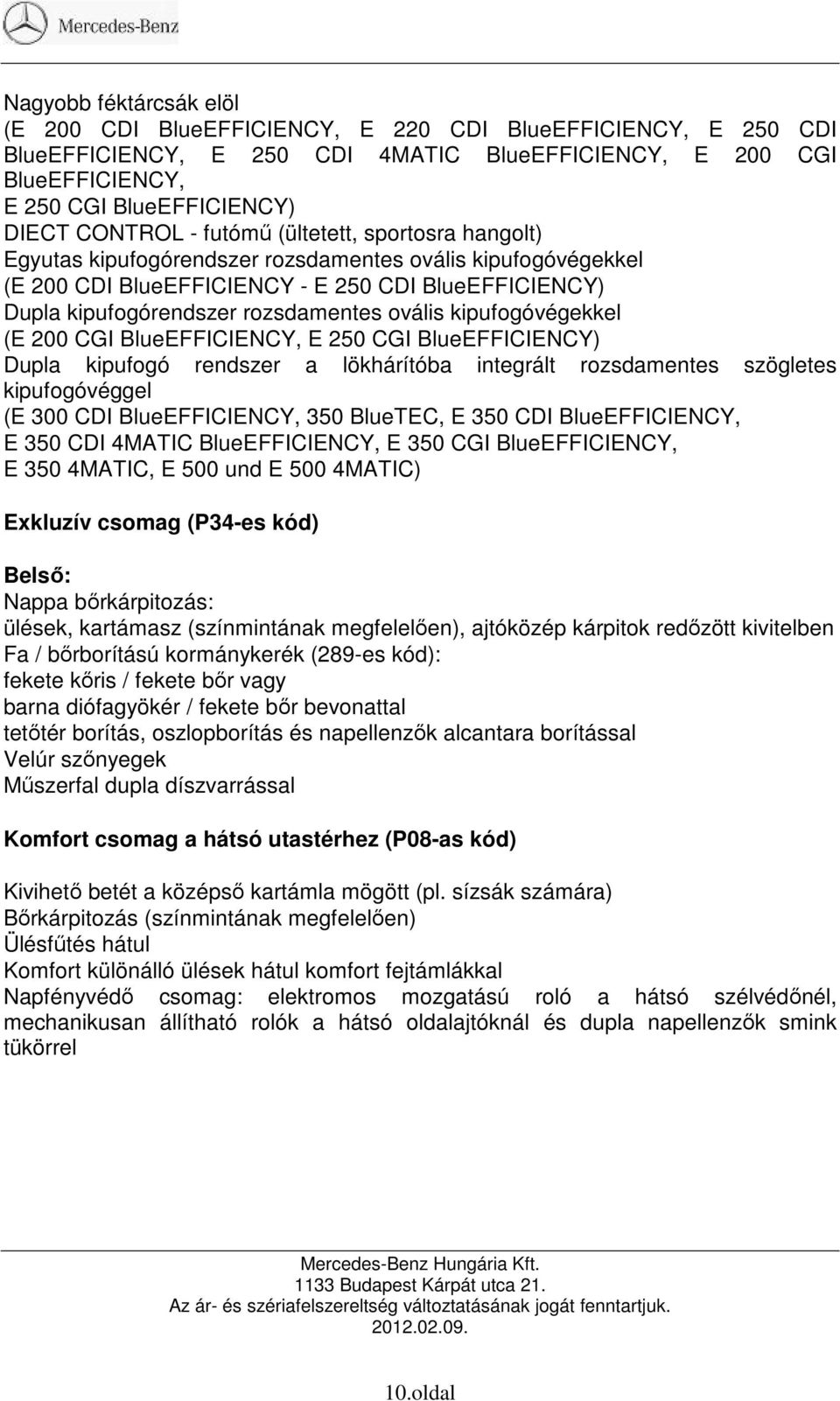 ovális kipufogóvégekkel (E 200 CGI BlueEFFICIENCY, E 250 CGI BlueEFFICIENCY) Dupla kipufogó rendszer a lökhárítóba integrált rozsdamentes szögletes kipufogóvéggel (E 300 CDI BlueEFFICIENCY, 350