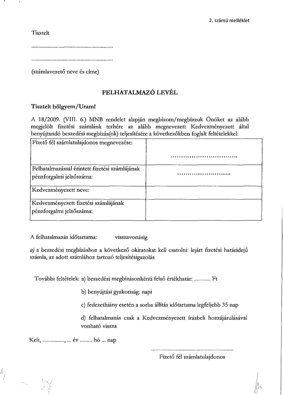 következőkben foglalt feltételekkel: Fizető fél számlatulajdonos megnevezése: Felhatalmazással érintett fizetési számlájának pénzforgalmi jelzőszáma: Kedvezményezett neve: Kedvezményezett fizetési