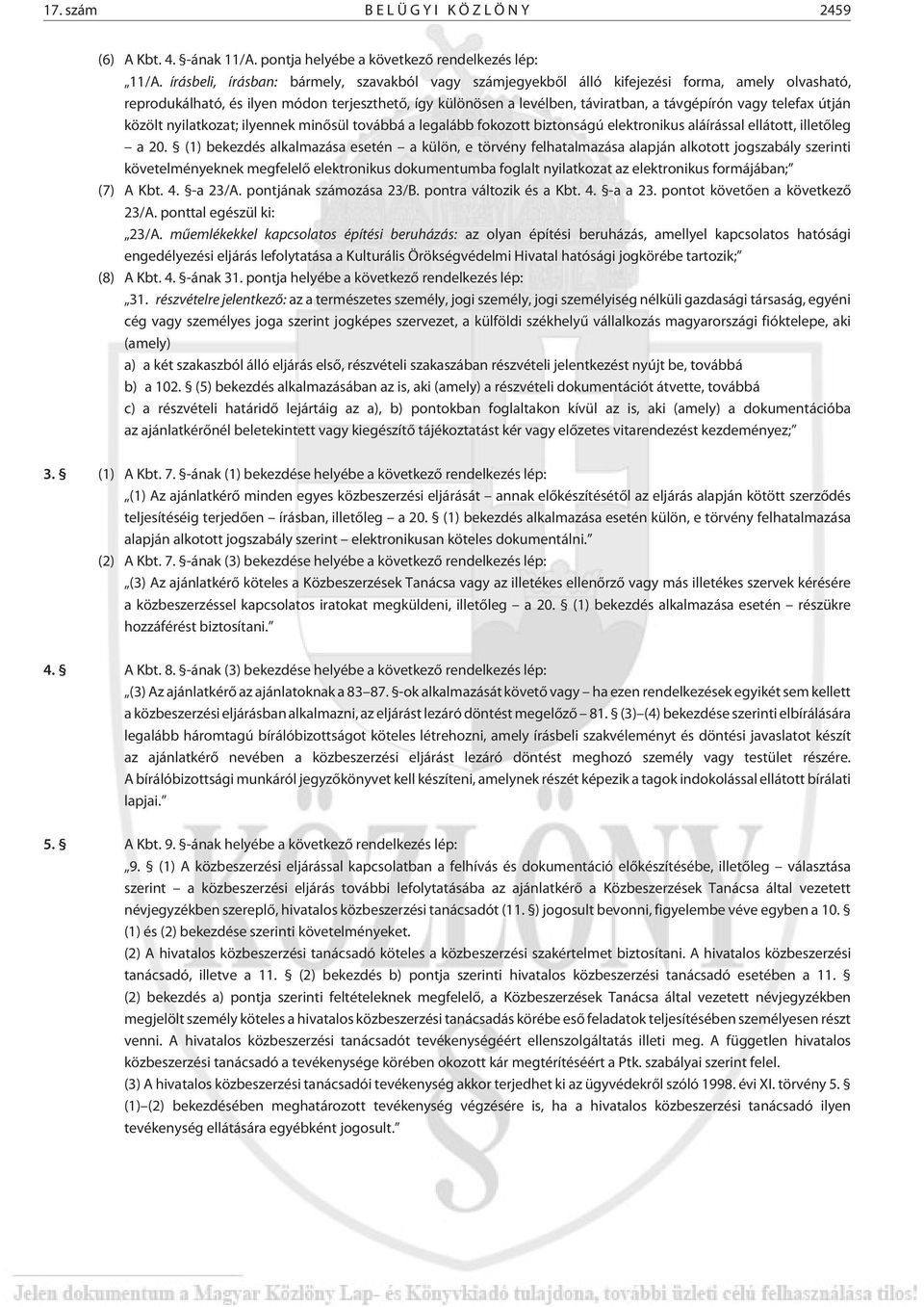 telefax útján közölt nyilatkozat; ilyennek minõsül továbbá a legalább fokozott biztonságú elektronikus aláírással ellátott, illetõleg a 20.