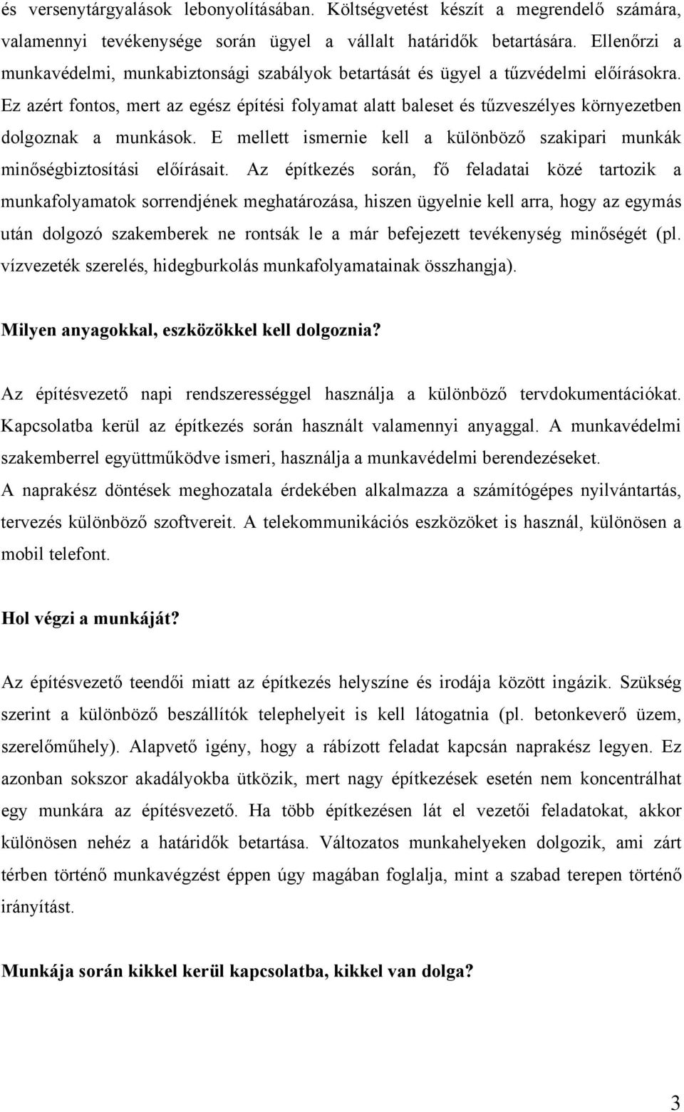 Ez azért fontos, mert az egész építési folyamat alatt baleset és tűzveszélyes környezetben dolgoznak a munkások. E mellett ismernie kell a különböző szakipari munkák minőségbiztosítási előírásait.