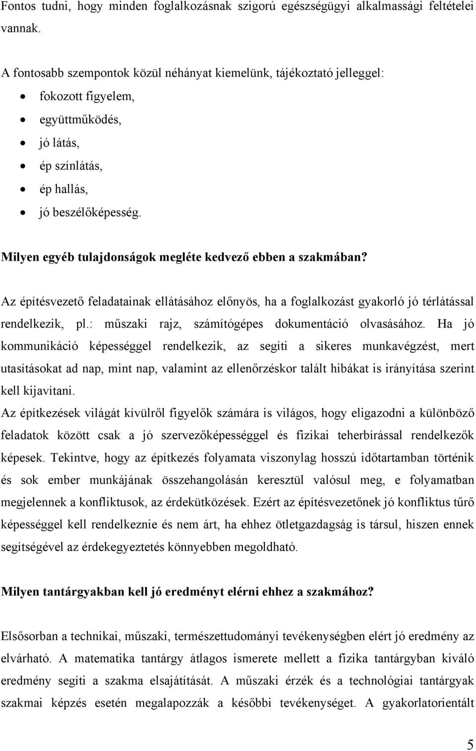 Milyen egyéb tulajdonságok megléte kedvező ebben a szakmában? Az építésvezető feladatainak ellátásához előnyös, ha a foglalkozást gyakorló jó térlátással rendelkezik, pl.