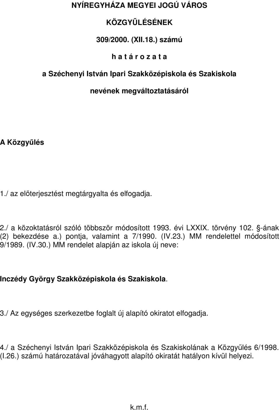 / a közoktatásról szóló többször módosított 1993. évi LXXIX. törvény 102. -ának (2) bekezdése a.) pontja, valamint a 7/1990. (IV.23.) MM rendelettel módosított 9/1989. (IV.30.