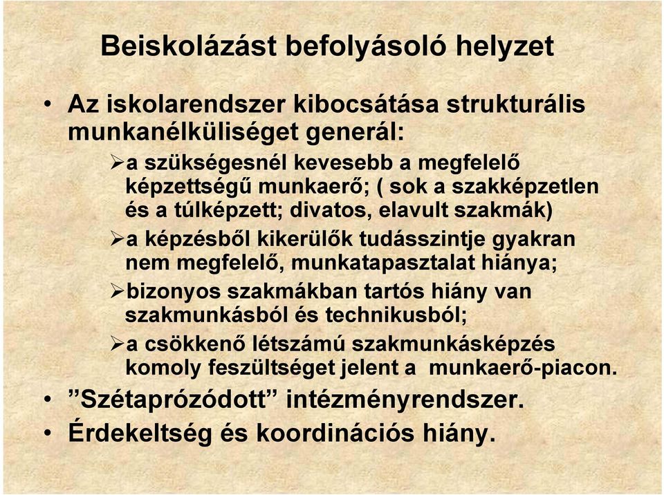 gyakran nem megfelelő, munkatapasztalat hiánya; bizonyos szakmákban tartós hiány van szakmunkásból és technikusból; a csökkenő