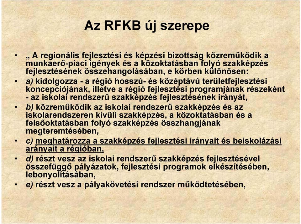 közreműködik az iskolai rendszerű szakképzés és az iskolarendszeren kívüli szakképzés, a közoktatásban és a felsőoktatásban folyó szakképzés összhangjának megteremtésében, c) meghatározza a