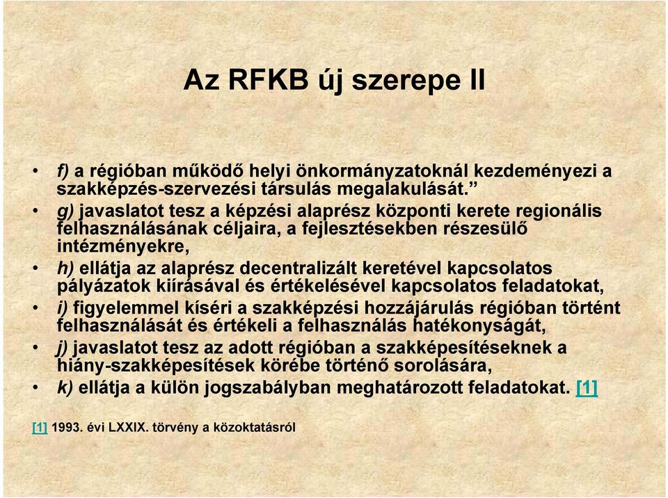 keretével kapcsolatos pályázatok kiírásával és értékelésével kapcsolatos feladatokat, i) figyelemmel kíséri a szakképzési hozzájárulás régióban történt felhasználását és értékeli a