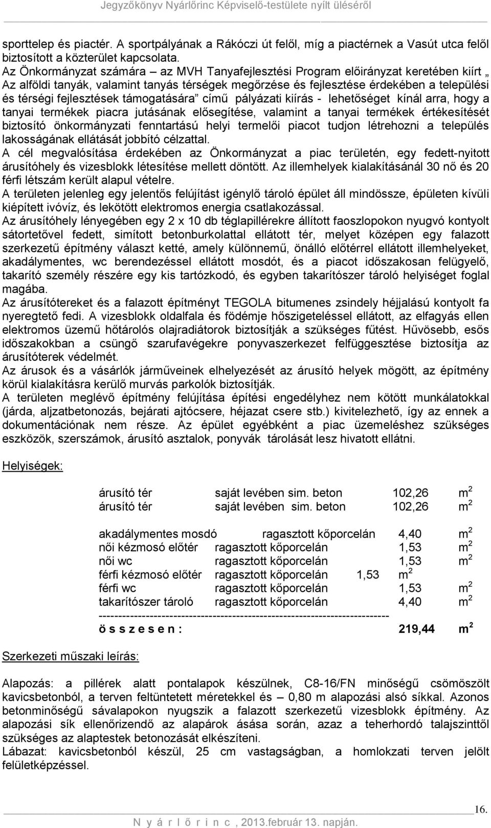 támogatására című pályázati kiírás - lehetőséget kínál arra, hogy a tanyai termékek piacra jutásának elősegítése, valamint a tanyai termékek értékesítését biztosító önkormányzati fenntartású helyi