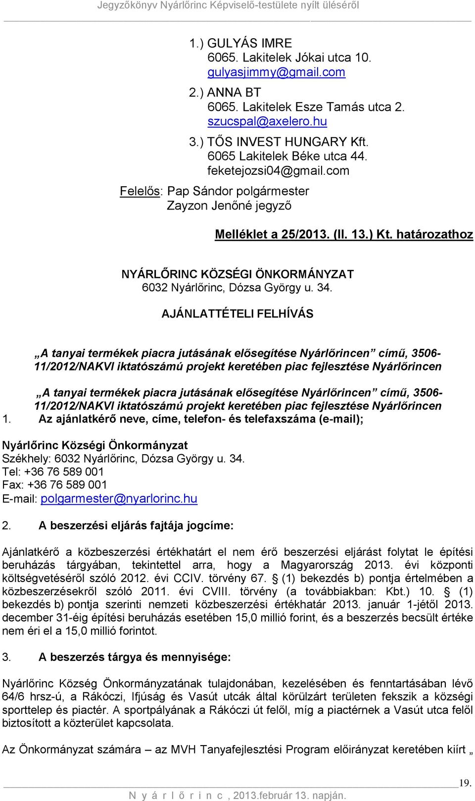 AJÁNLATTÉTELI FELHÍVÁS A tanyai termékek piacra jutásának elősegítése Nyárlőrincen című, 3506-11/2012/NAKVI iktatószámú projekt keretében piac fejlesztése Nyárlőrincen A tanyai termékek piacra