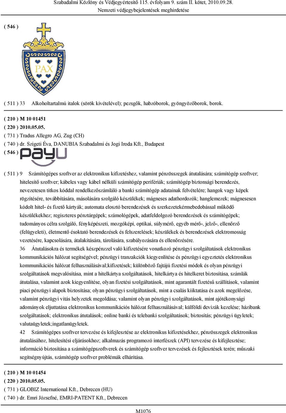 , Budapest ( 511 ) 9 Számítógépes szoftver az elektronikus kifizetéshez, valamint pénzösszegek átutalására; számítógép szoftver; hitelesítő szoftver; kábeles vagy kábel nélküli számítógép perifériák;