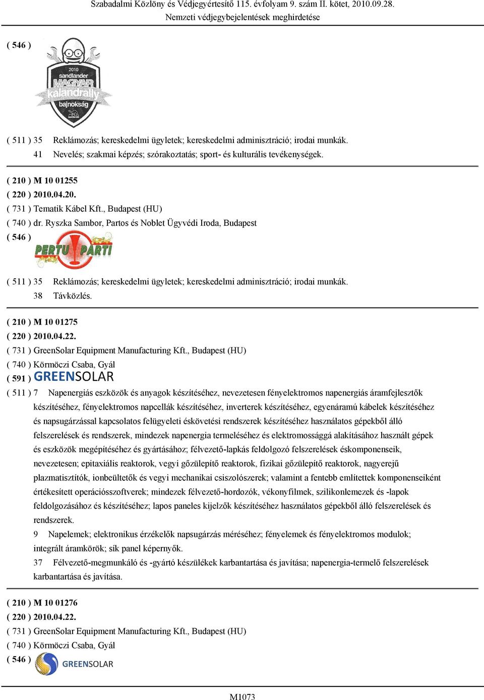 Ryszka Sambor, Partos és Noblet Ügyvédi Iroda, Budapest ( 511 ) 35 Reklámozás; kereskedelmi ügyletek; kereskedelmi adminisztráció; irodai munkák. 38 Távközlés. ( 210 ) M 10 01275 ( 220