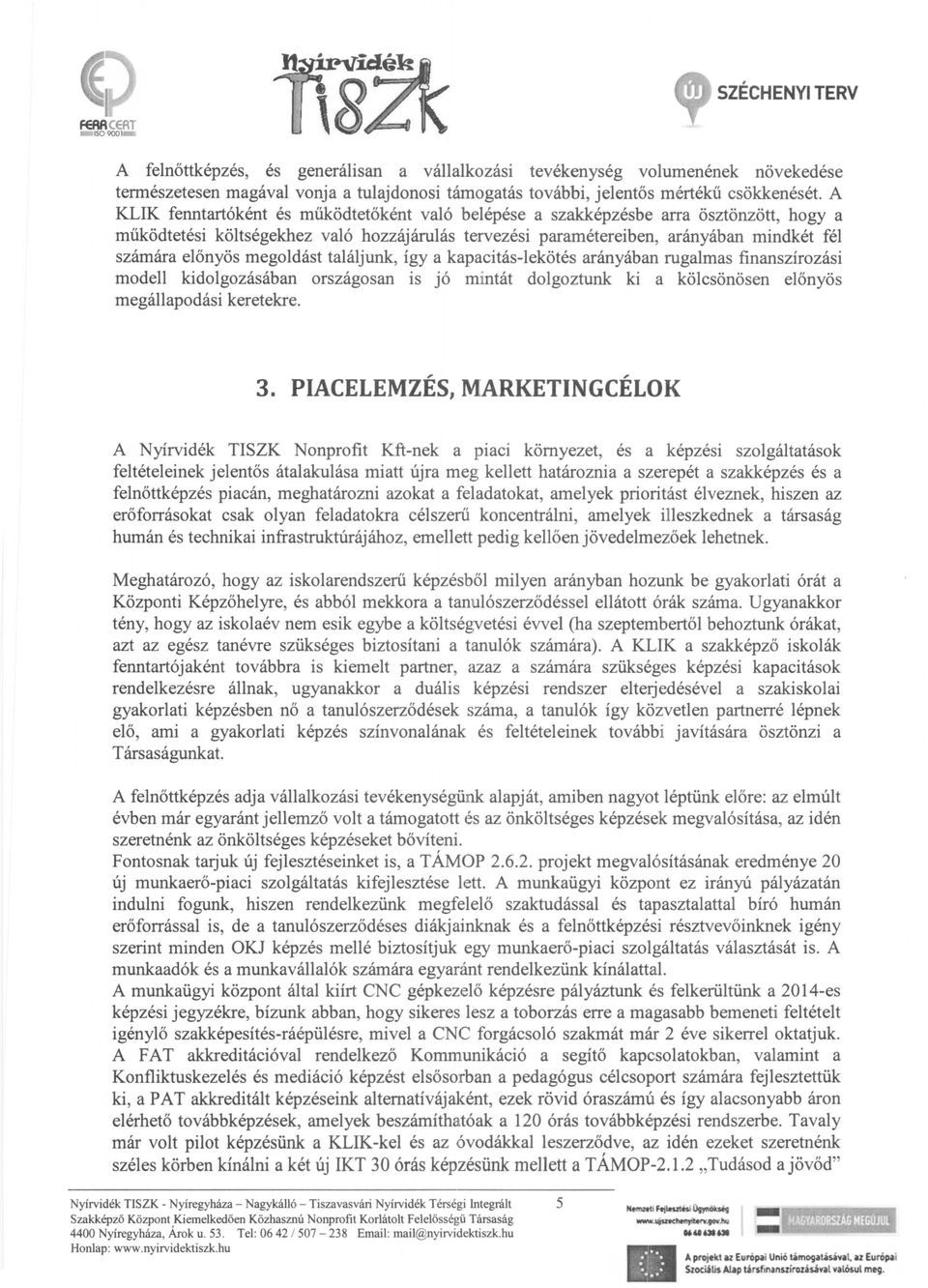 A KLIK fenntartóként és működtetőként való belépése a szakképzésbe arra ösztönzött, hogy a működtetési költségekhez való hozzájárulás tervezési paramétereiben, arányában mindkét fél számára előnyös