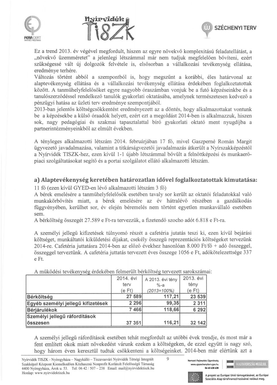 felvétele is, elsősorban a vállalkozási tevékenység ellátása, eredménye terhére.