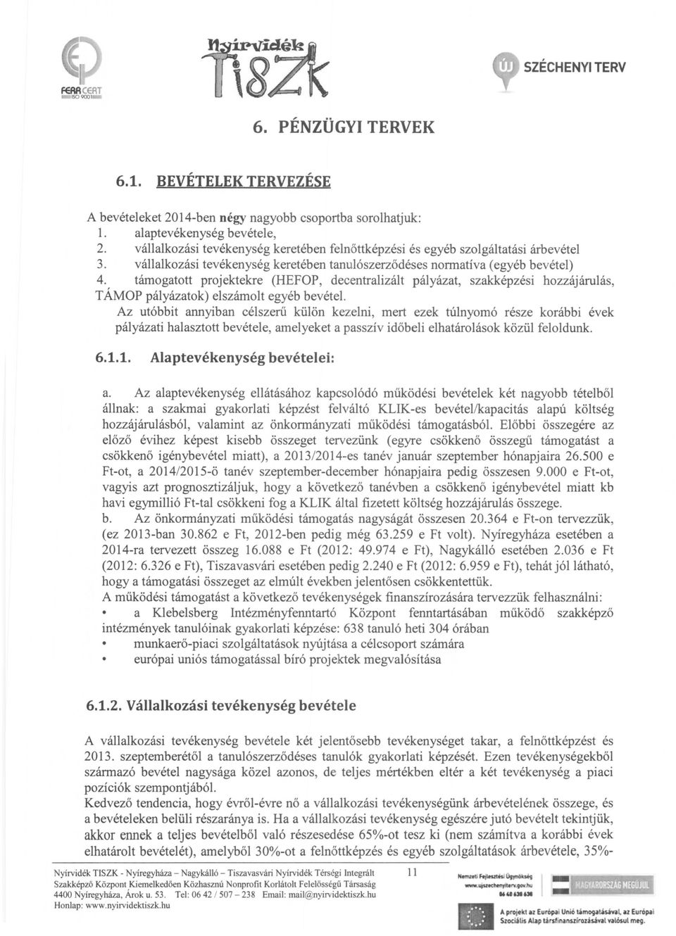 támogatott projektekre (HEFOP, decentralizált pályázat, szakképzési hozzájárulás, TÁMOP pályázatok) elszámolt egyéb bevétel.