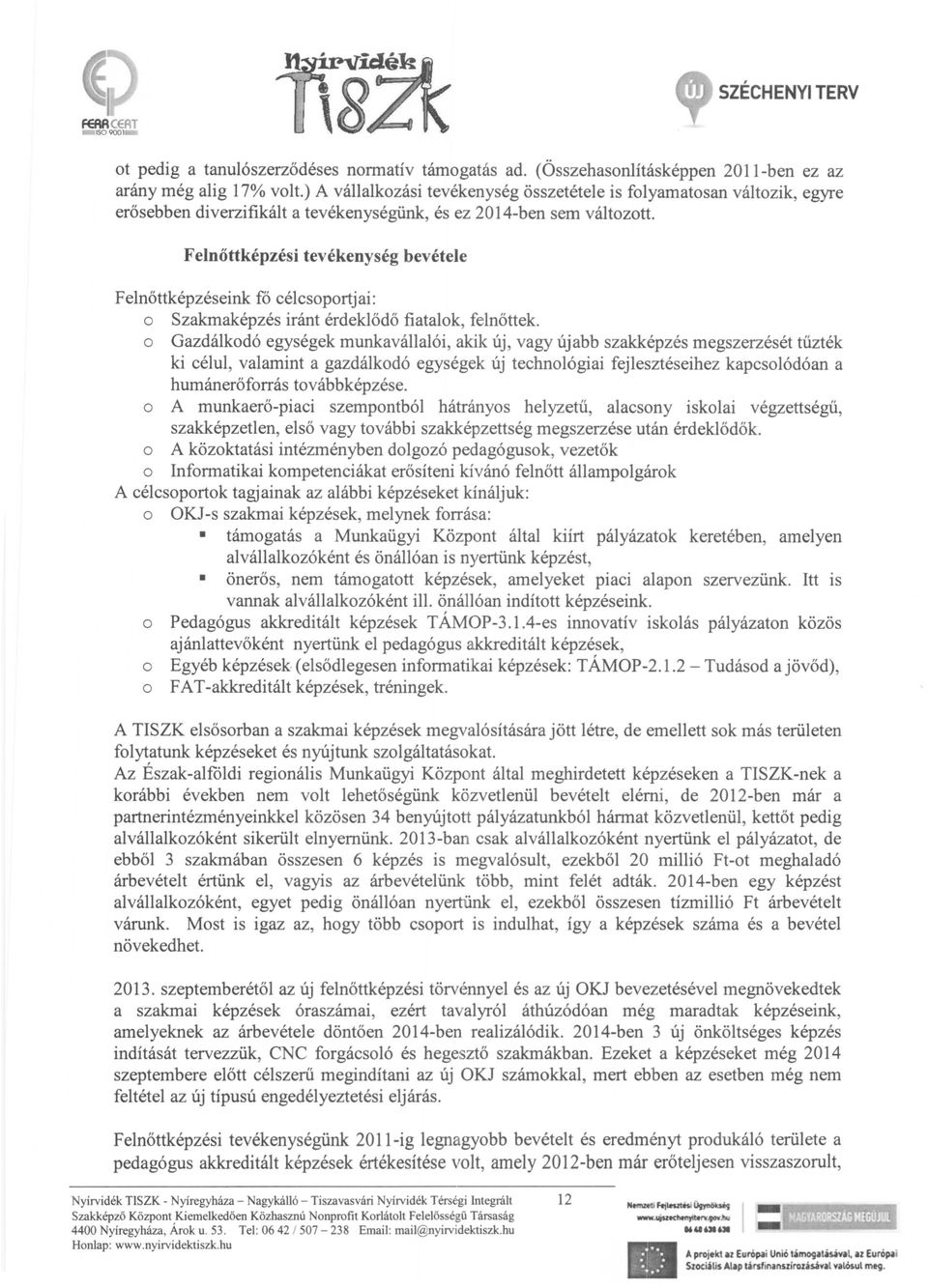 Felnőttképzési tevékenység bevétele Felnőttképzéseink fő célcsoport jai: o Szakmaképzés iránt érdeklődő fiatalok, felnőttek.