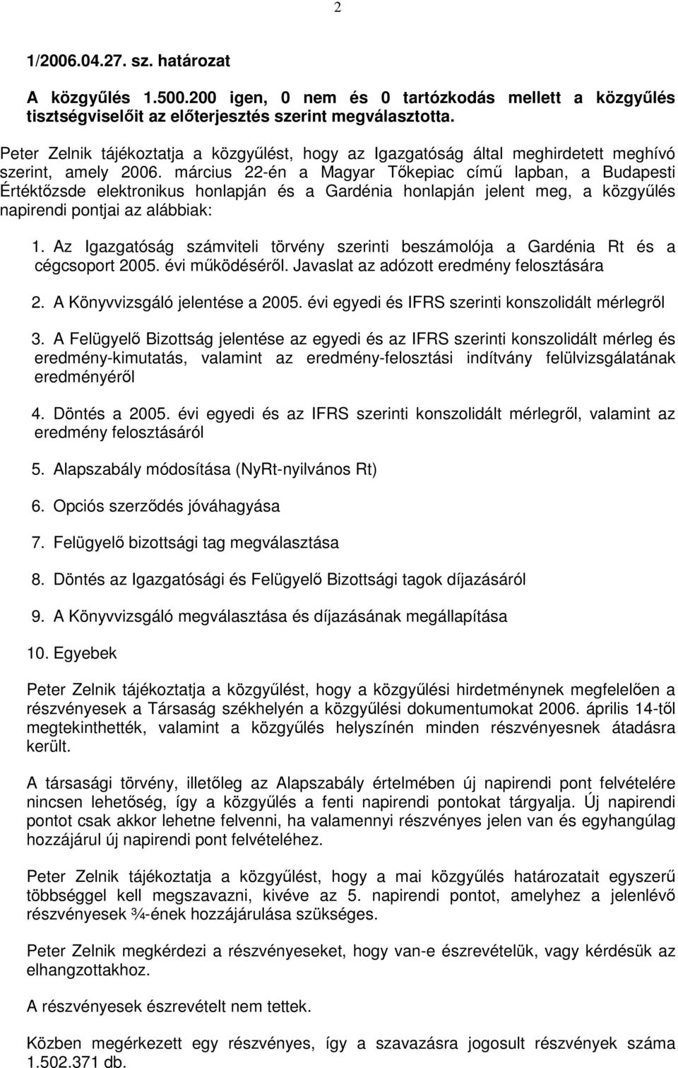 március 22-én a Magyar Tıkepiac címő lapban, a Budapesti Értéktızsde elektronikus honlapján és a Gardénia honlapján jelent meg, a közgyőlés napirendi pontjai az alábbiak: 1.