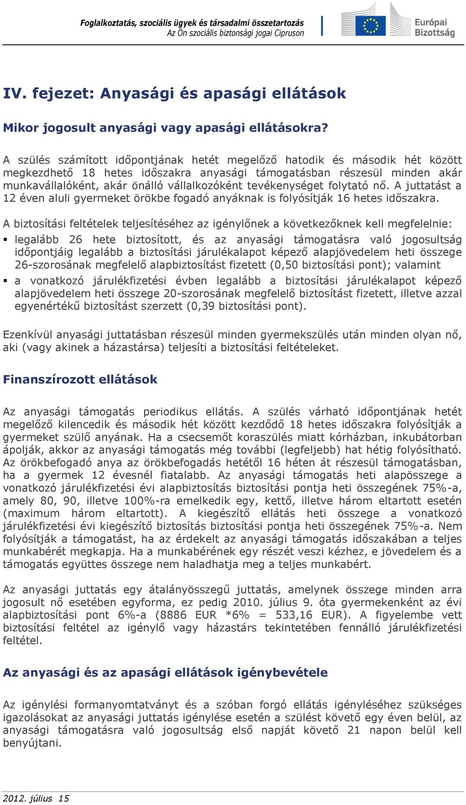 tevékenységet folytató nő. A juttatást a 12 éven aluli gyermeket örökbe fogadó anyáknak is folyósítják 16 hetes időszakra.