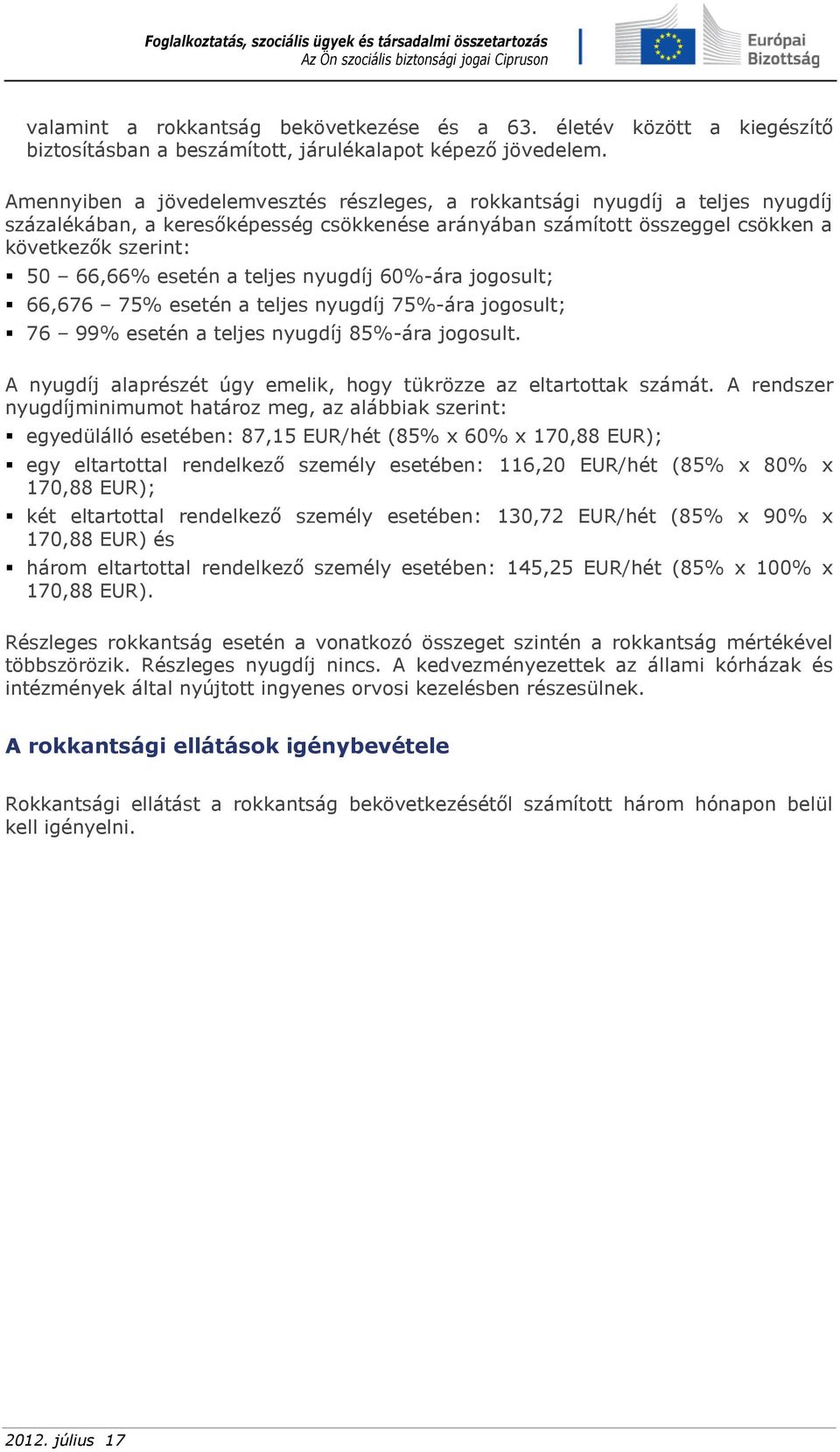 a teljes nyugdíj 60%-ára jogosult; 66,676 75% esetén a teljes nyugdíj 75%-ára jogosult; 76 99% esetén a teljes nyugdíj 85%-ára jogosult.