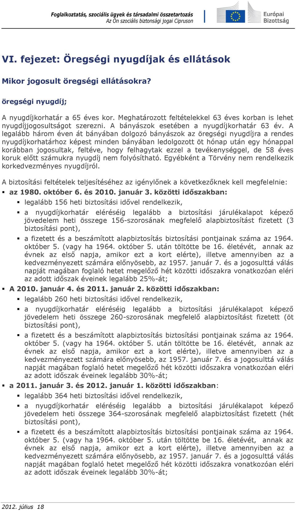 A legalább három éven át bányában dolgozó bányászok az öregségi nyugdíjra a rendes nyugdíjkorhatárhoz képest minden bányában ledolgozott öt hónap után egy hónappal korábban jogosultak, feltéve, hogy