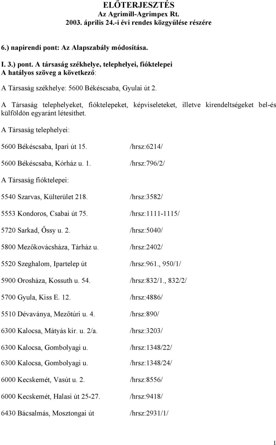 A Társaság telephelyeket, fióktelepeket, képviseleteket, illetve kirendeltségeket bel-és külföldön egyaránt létesíthet. A Társaság telephelyei: 5600 Békéscsaba, Ipari út 15.