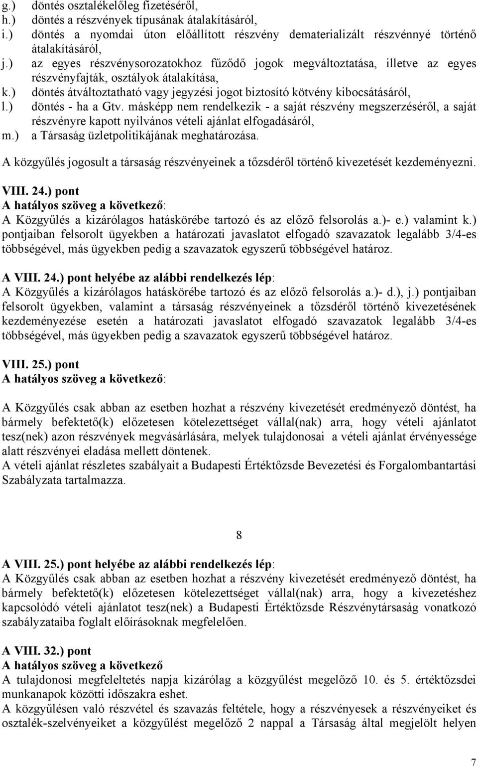 részvénysorozatokhoz fűződő jogok megváltoztatása, illetve az egyes részvényfajták, osztályok átalakítása, döntés átváltoztatható vagy jegyzési jogot biztosító kötvény kibocsátásáról, döntés - ha a