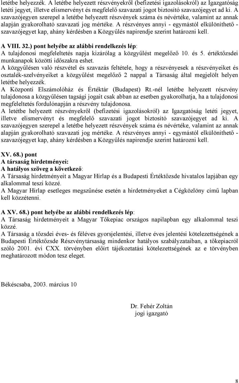 A részvényes annyi - egymástól elkülöníthető - szavazójegyet kap, ahány kérdésben a Közgyűlés napirendje szerint határozni kell. A VIII. 32.