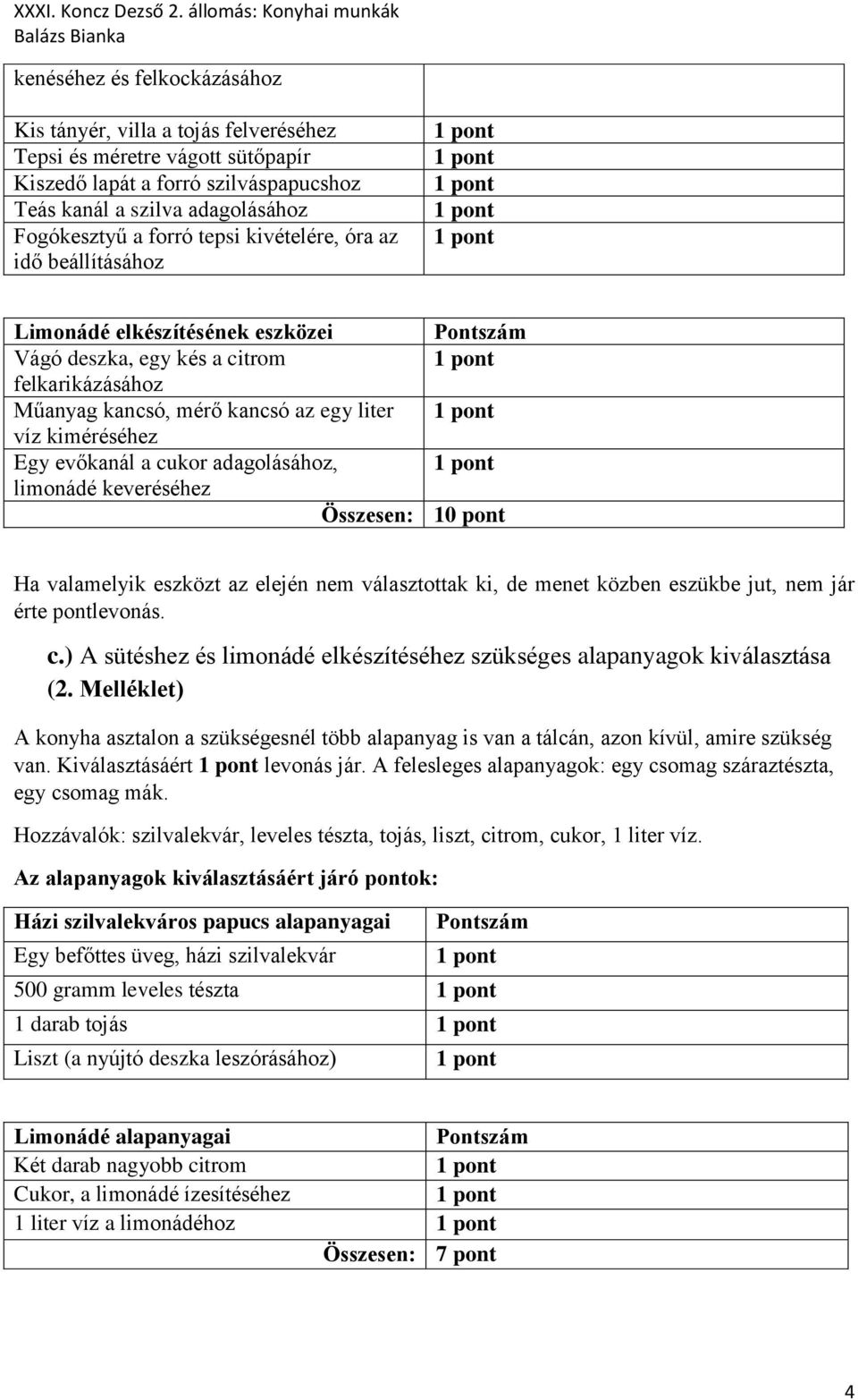 cukor adagolásához, limonádé keveréséhez Összesen: 10 pont Ha valamelyik eszközt az elején nem választottak ki, de menet közben eszükbe jut, nem jár érte pontlevonás. c.