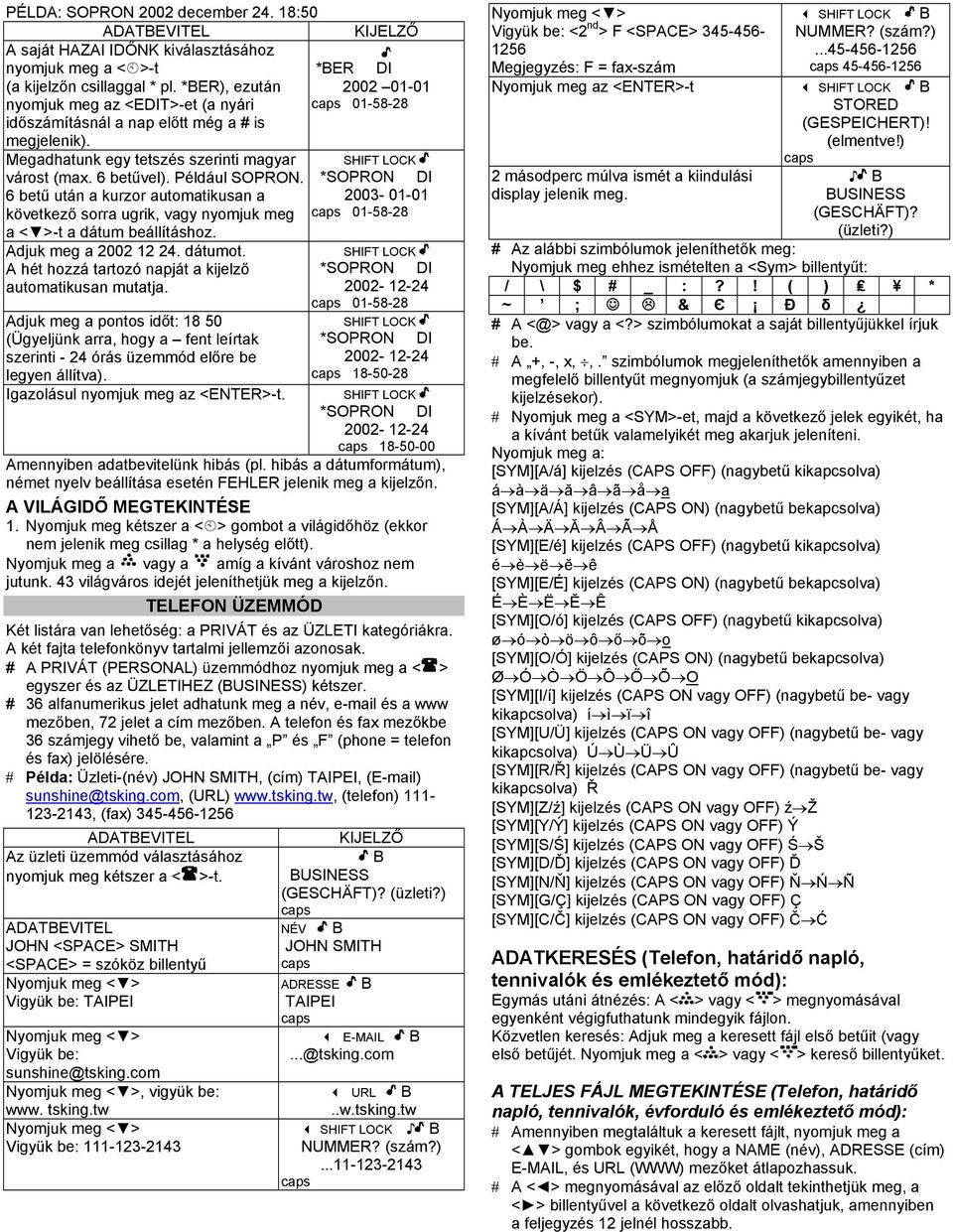 6 betű után a kurzor automatikusan a következő sorra ugrik, nyomjuk meg a < >-t a dátum beállításhoz. Adjuk meg a 2002 12 24. dátumot. A hét hozzá tartozó napját a kijelző automatikusan mutatja.