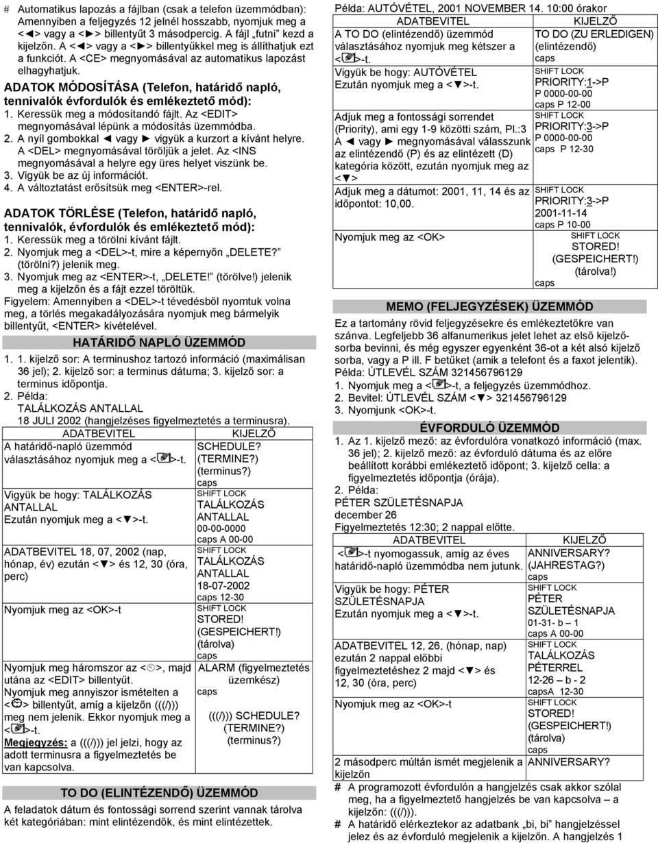 ADATOK MÓDOSÍTÁSA (Telefon, határidő napló, tennivalók évfordulók és emlékeztető mód): 1. Keressük meg a módosítandó fájlt. Az <EDIT> megnyomásával lépünk a módosítás üzemmódba. 2.