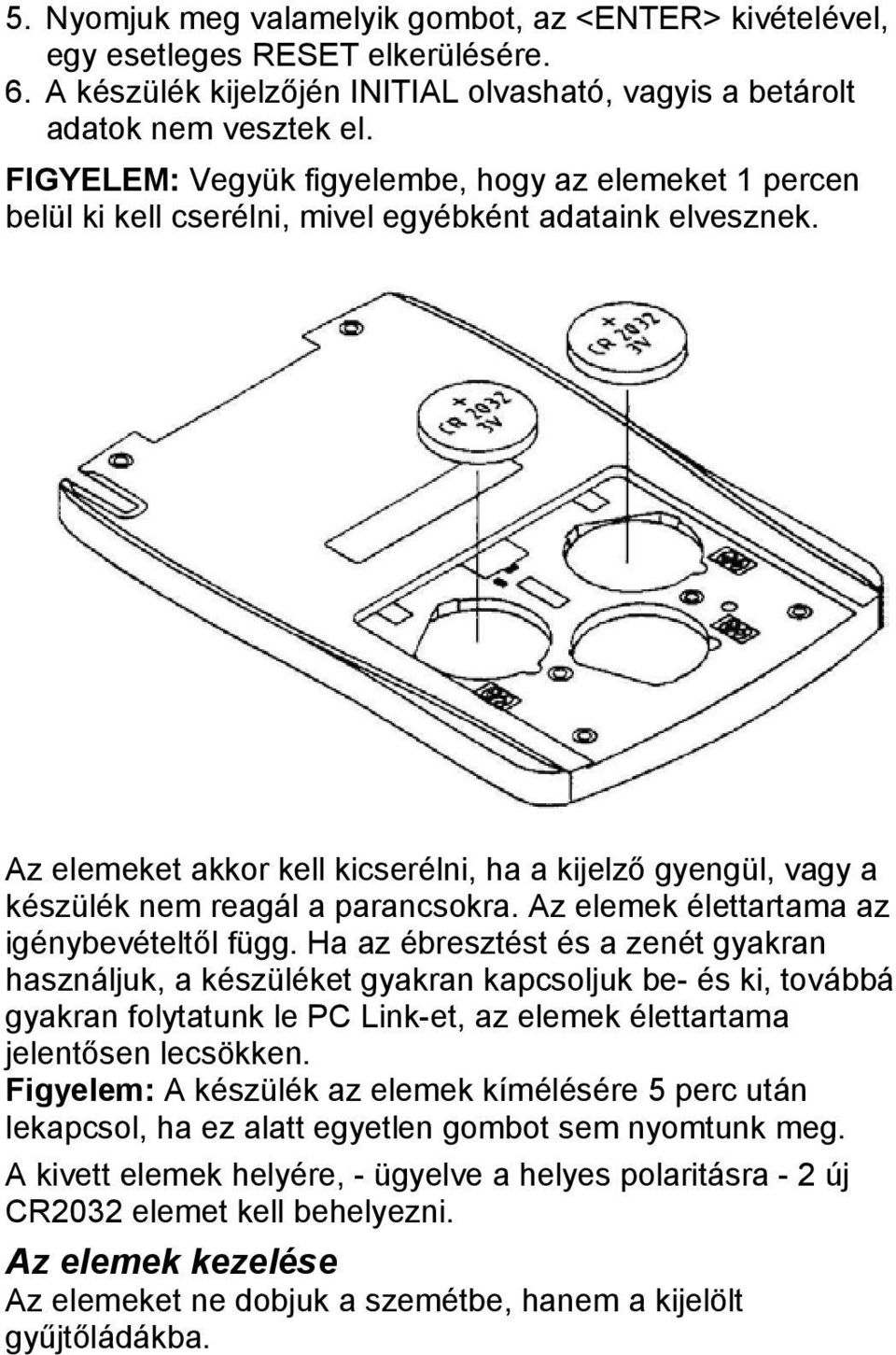 Az elemeket akkor kell kicserélni, ha a kijelző gyengül, a készülék nem reagál a parancsokra. Az elemek élettartama az igénybevételtől függ.