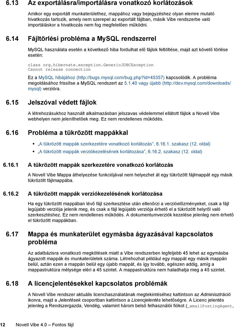 14 Fájltörlési probléma a MySQL rendszerrel MySQL használata esetén a következő hiba fordulhat elő fájlok feltöltése, majd azt követő törlése esetén: class org.hibernate.exception.