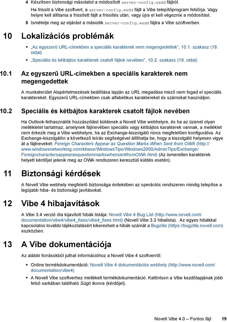 10 Lokalizációs problémák Az egyszerű URL-címekben a speciális karakterek nem megengedettek, 10.1. szakasz (19. oldal) Speciális és kétbájtos karakterek csatolt fájlok nevében, 10.2. szakasz (19. oldal) 10.