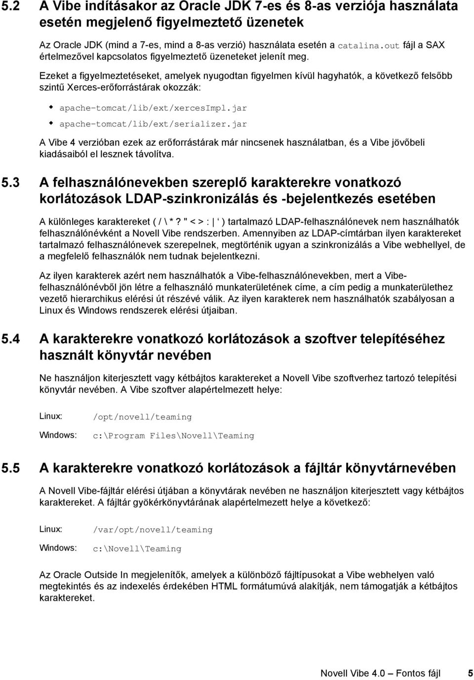 Ezeket a figyelmeztetéseket, amelyek nyugodtan figyelmen kívül hagyhatók, a következő felsőbb szintű Xerces-erőforrástárak okozzák: apache-tomcat/lib/ext/xercesimpl.