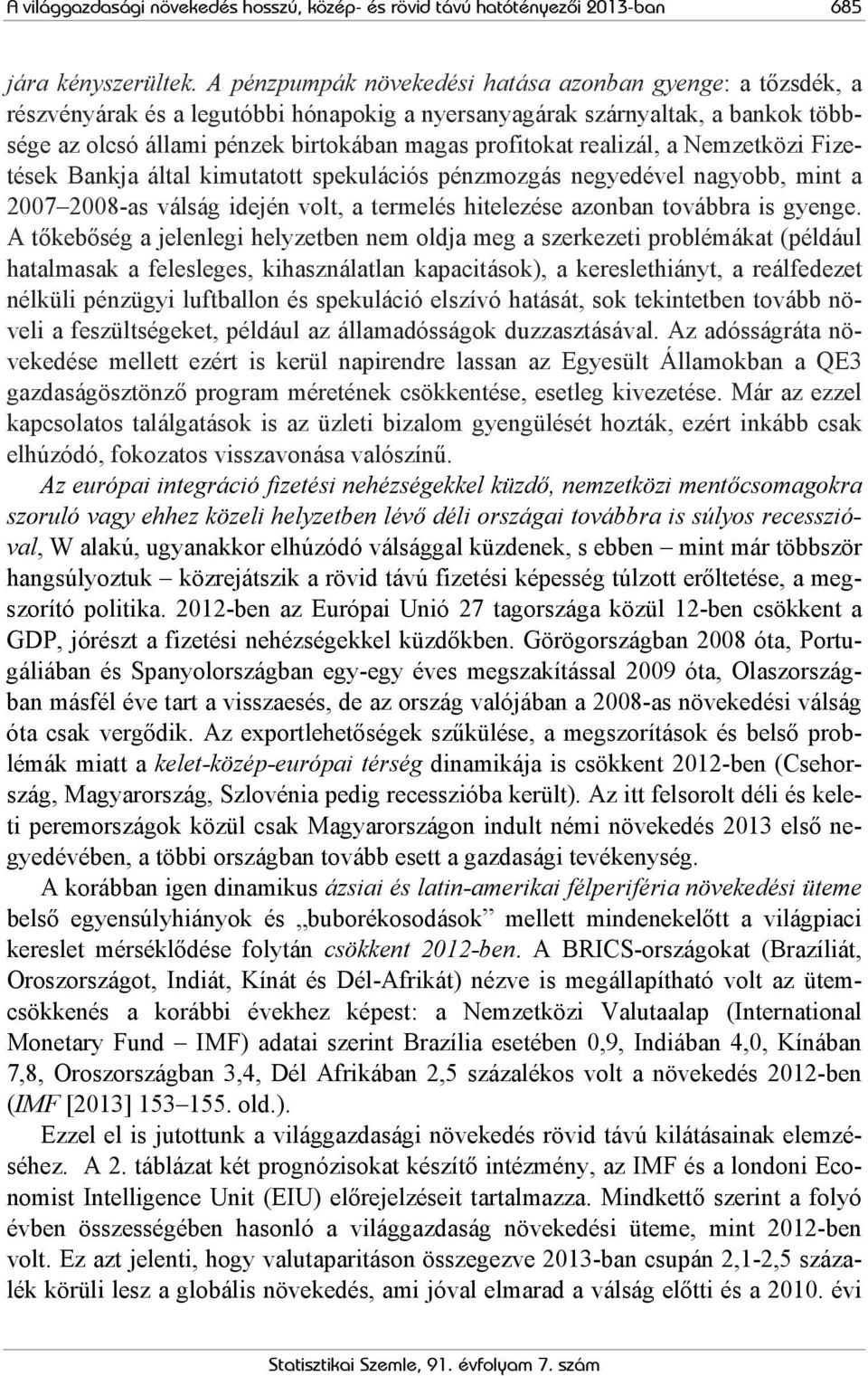 realizál, a Nemzetközi Fizetések Bankja által kimutatott spekulációs pénzmozgás negyedével nagyobb, mint a 2007 2008-as válság idején volt, a termelés hitelezése azonban továbbra is gyenge.