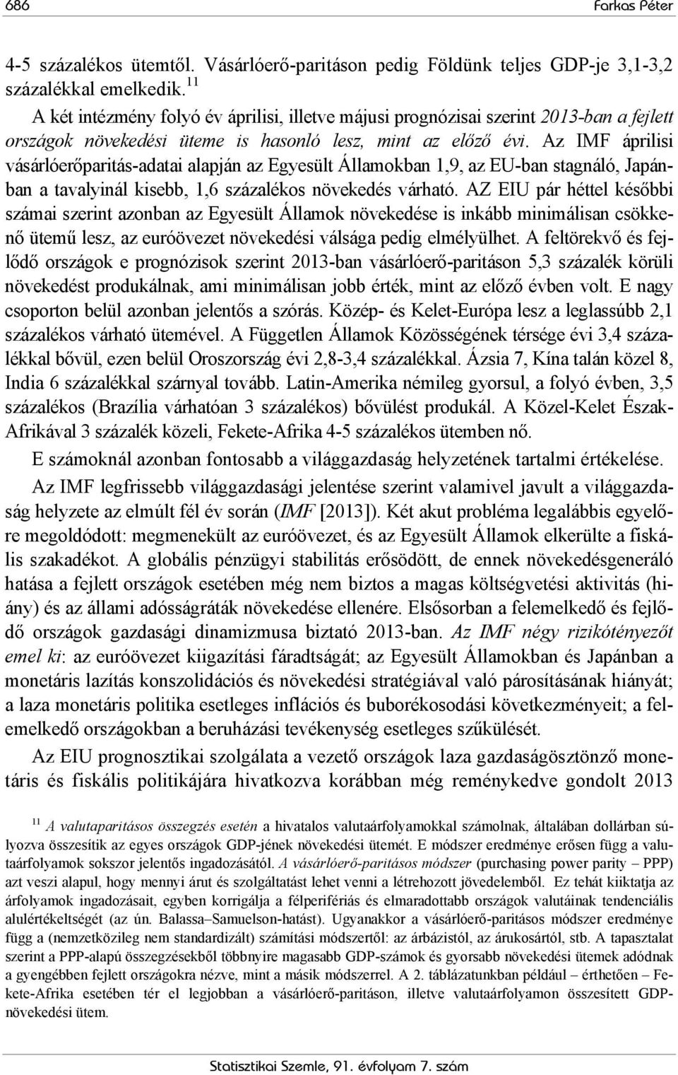 Az IMF áprilisi vásárlóerőparitás-adatai alapján az Egyesült Államokban 1,9, az EU-ban stagnáló, Japánban a tavalyinál kisebb, 1,6 százalékos növekedés várható.