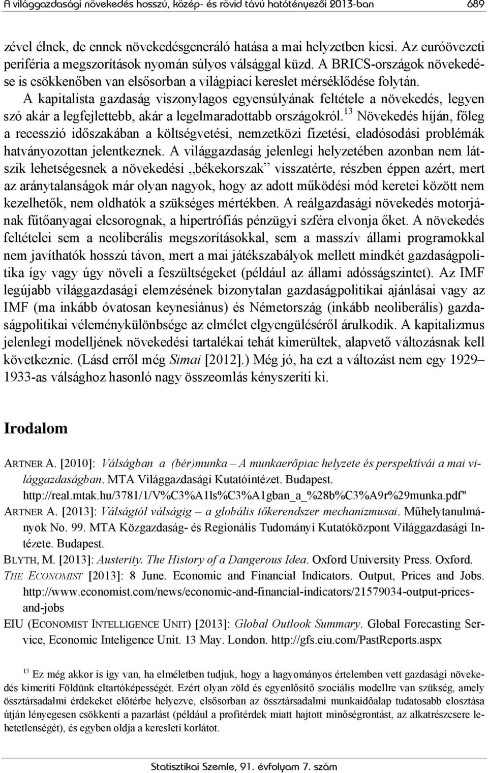 A kapitalista gazdaság viszonylagos egyensúlyának feltétele a növekedés, legyen szó akár a legfejlettebb, akár a legelmaradottabb országokról.