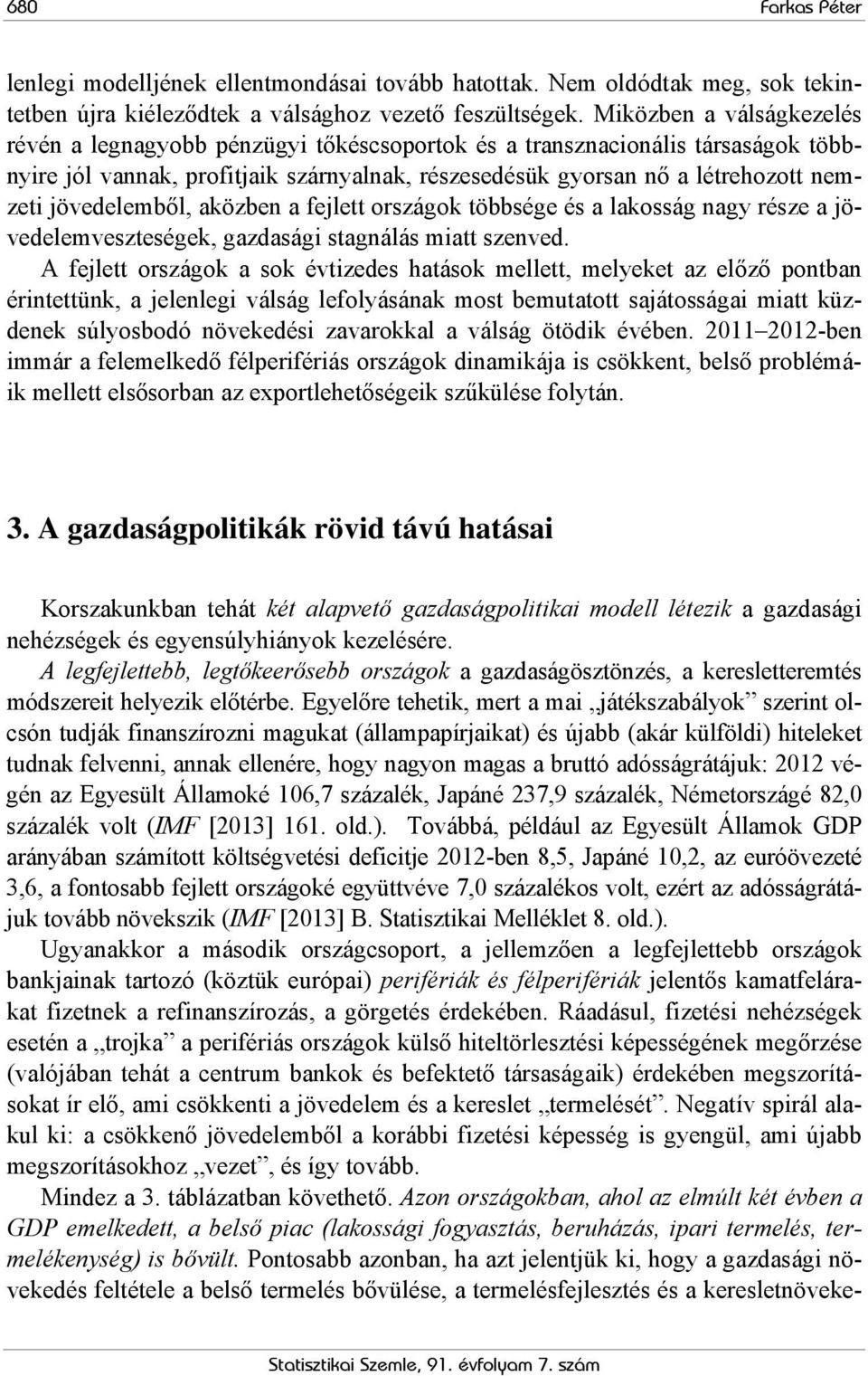 jövedelemből, aközben a fejlett országok többsége és a lakosság nagy része a jövedelemveszteségek, gazdasági stagnálás miatt szenved.