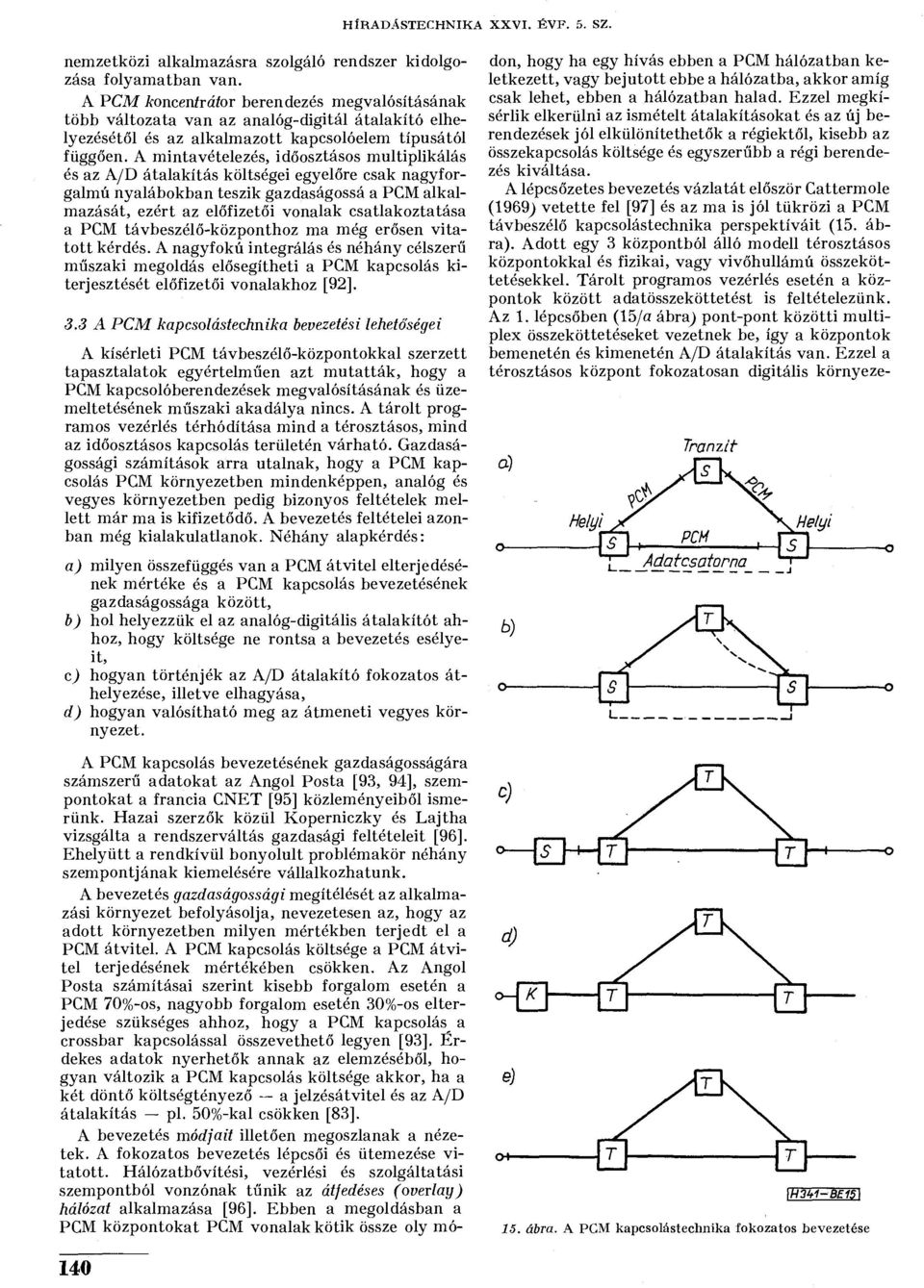 A mintavételezés, időosztásos multiplikálás és az A/D átalakítás költségei egyelőre csak nagyforgalmú nyalábokban teszik gazdaságossá a PCM alkalmazását, ezért az előfizetői vonalak csatlakoztatása a